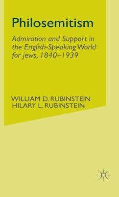 Philosemitism: Admiration and Support in the English-Speaking World for Jews, 1840-1939 by Clark, J. C. D.