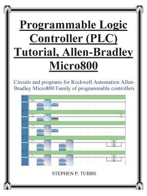 Progammable Logic Controller (Plc) Tutorial Allen-Bradley Micro800 by Tubbs, Stephen Philip