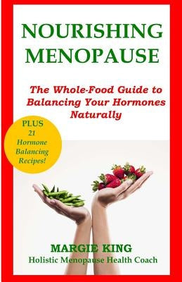 Nourishing Menopause: The Whole-Food Guide to Balancing Your Hormones Naturally by King, Margie