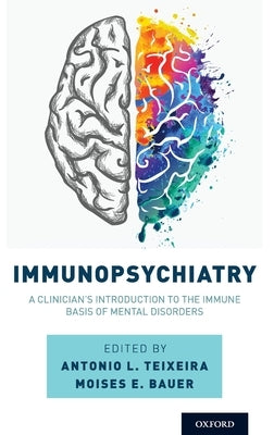Immunopsychiatry: A Clinician's Introduction to the Immune Basis of Mental Disorders by Teixeira, Antonio L.