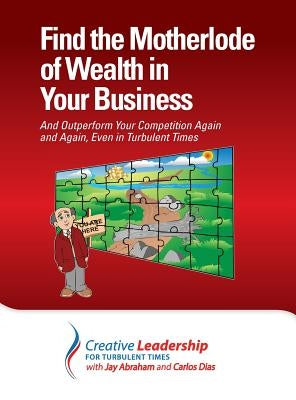 Find the Motherlode of Wealth in Your Business by Abraham, Jay