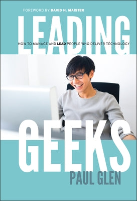 Leading Geeks: How to Manage and Lead the People Who Deliver Technology by Glen, Paul