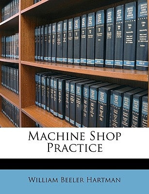 Machine Shop Practice by Hartman, William Beeler