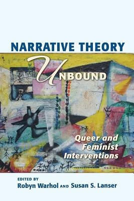 Narrative Theory Unbound: Queer and Feminist Interventions by Warhol, Robyn R.