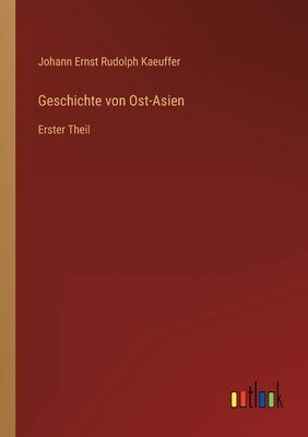 Geschichte von Ost-Asien: Erster Theil by Kaeuffer, Johann Ernst Rudolph