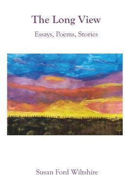 The Long View: Essays, Poems, Stories by Wiltshire, Susan Ford