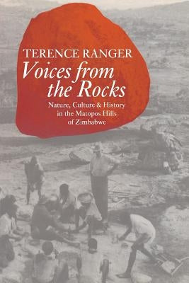 Voices from the Rocks: Nature, Culture, and History in the Matopos Hills of Zimbabwe by Ranger, Terence O.
