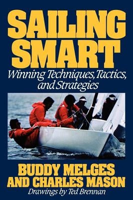 Sailing Smart: Winning Techniques, Tactics, and Strategies by Melges, Buddy