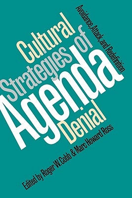 Cultural Strategies of Agenda Denial: Avoidance, Attack, and Redefinition by Cobb, Roger W.