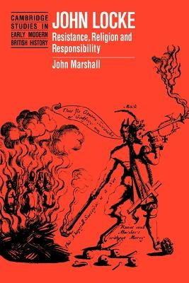 John Locke: Resistance, Religion and Responsibility by Marshall, John