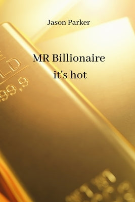 MR Billionaire it's hot by Parker, Jason