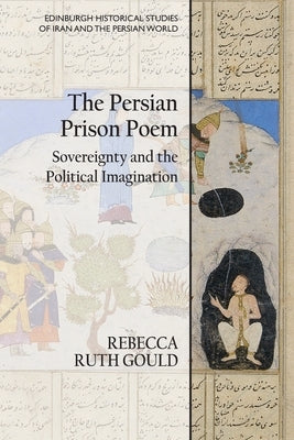 The Persian Prison Poem: Sovereignty and the Political Imagination by Gould, Rebecca Ruth