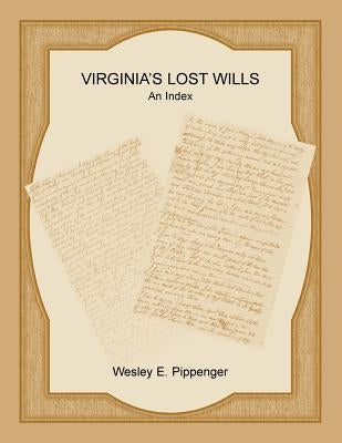 Virginia's Lost Wills: An Index by Pippenger, Wesley E.