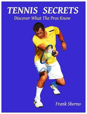 Tennis Secrets: Discover What the Pros Know by Sberno, Frank
