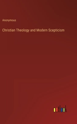 Christian Theology and Modern Scepticism by Anonymous