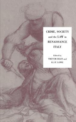 Crime, Society and the Law in Renaissance Italy by Dean, Trevor