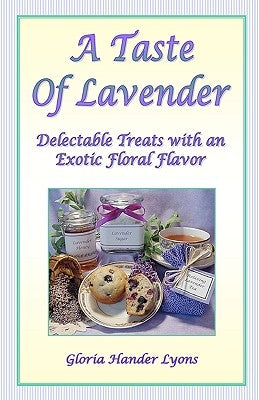A Taste Of Lavender: Delectable Treats With An Exotic Floral Flavor by Lyons, Gloria Hander