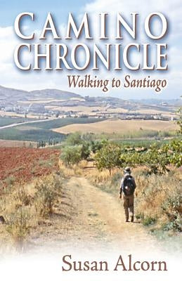 Camino Chronicle: Walking to Santiago by Alcorn, Susan