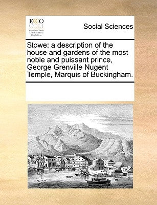Stowe: A Description of the House and Gardens of the Most Noble and Puissant Prince, George Grenville Nugent Temple, Marquis by Multiple Contributors
