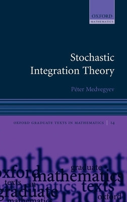 Stochastic Integration Theory by Medvegyev, Peter