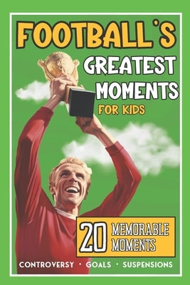 Football's Greatest Moments: 20 Incredible True Football Stories For Kids by Press, Redwood