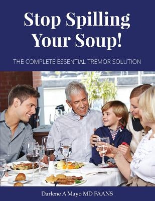 Stop Spilling Your Soup!: The Complete Essential Tremor Solution by Mayo MD Faans, Darlene a.