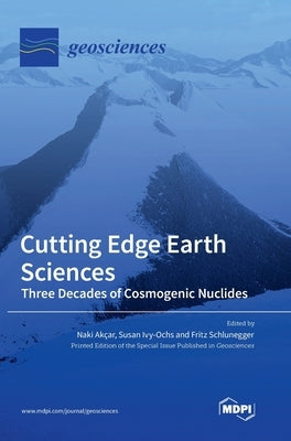 Cutting Edge Earth Sciences: Three Decades of Cosmogenic Nuclides by Akçar, Naki