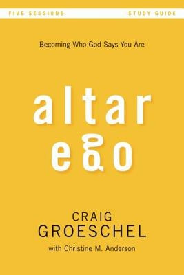 Altar Ego Bible Study Guide: Becoming Who God Says You Are by Groeschel, Craig