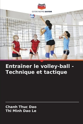 Entraîner le volley-ball - Technique et tactique by Dao, Chanh Thuc