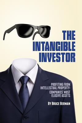 The Intangible Investor: Profiting from Intellectual Property: Companies' Most Elusive Assets by Berman, Bruce