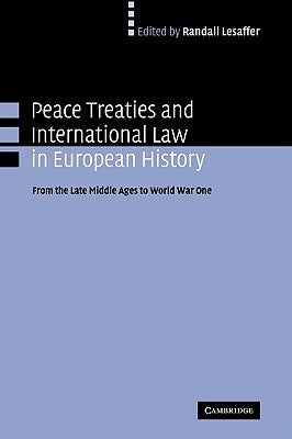 Peace Treaties and International Law in European History: From the Late Middle Ages to World War One by Lesaffer, Randall