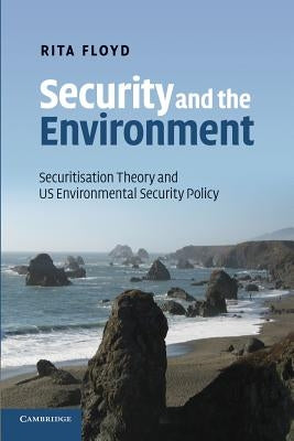 Security and the Environment: Securitisation Theory and Us Environmental Security Policy by Floyd, Rita