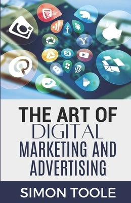 The Art of Digital Marketing and Advertising by Toole, Simon