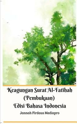 Keagungan Surat Al-Fatihah (Pembukaan) Edisi Bahasa Indonesia by Mediapro, Jannah Firdaus