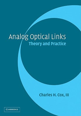 Analog Optical Links: Theory and Practice by Cox III, Charles H.