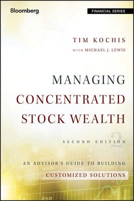 Managing Concentrated Stock Wealth: An Advisor's Guide to Building Customized Solutions by Kochis, Tim