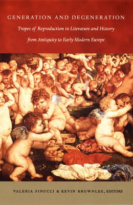 Generation and Degeneration: Tropes of Reproduction in Literature and History from Antiquity through Early Modern Europe by Finucci, Valeria