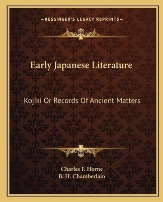 Early Japanese Literature: Kojiki or Records of Ancient Matters by Horne, Charles F.