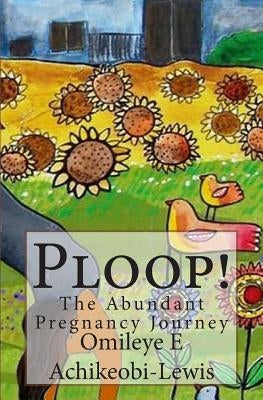 Ploop!: The Abundant Pregnancy Journey by Achikeobi-Lewis, Omileye E.