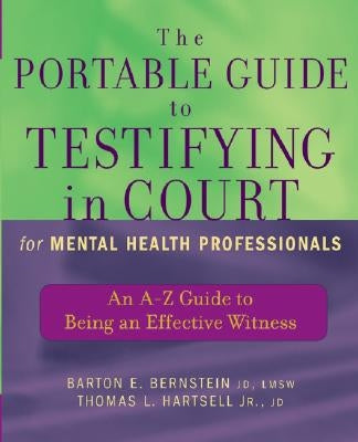 The Portable Guide to Testifying in Court for Mental Health Professionals: An A-Z Guide to Being an Effective Witness by Bernstein, Barton E.