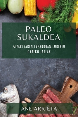 Paleo Sukaldea: Gizartearen Esparruan Loreztu Gabeko Jateak by Arrieta, Ane