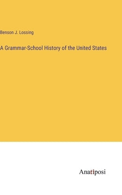 A Grammar-School History of the United States by Lossing, Benson J.