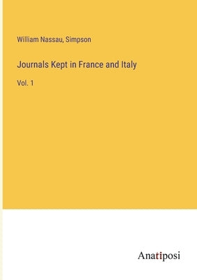 Journals Kept in France and Italy: Vol. 1 by Nassau, William