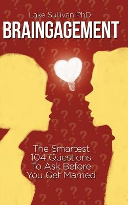 Braingagement: The Smartest 104 Questions To Ask Before You Get Married by Sullivan Phd, Lake