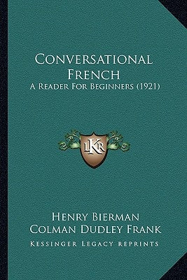 Conversational French: A Reader for Beginners (1921) a Reader for Beginners (1921) by Bierman, Henry