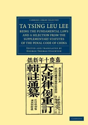 Ta Tsing Leu Lee; Being the Fundamental Laws, and a Selection from the Supplementary Statutes, of the Penal Code of China by Staunton, George Thomas