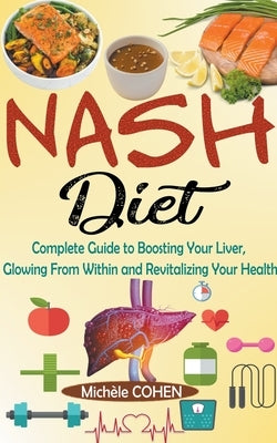 NASH Diet: Complete Guide to Boosting Your Liver, Glowing From Within and Revitalizing Your Health by Cohen, Michèle