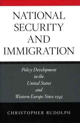 National Security and Immigration: Policy Development in the United States and Western Europe Since 1945 by Rudolph, Christopher