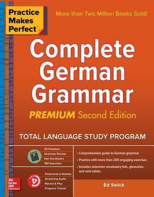 Practice Makes Perfect: Complete German Grammar, Premium Second Edition by Swick, Ed