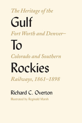 Gulf To Rockies: The Heritage of the Fort Worth and Denver-Colorado and Southern Railways, 1861-1898 by Overton, Richard C.